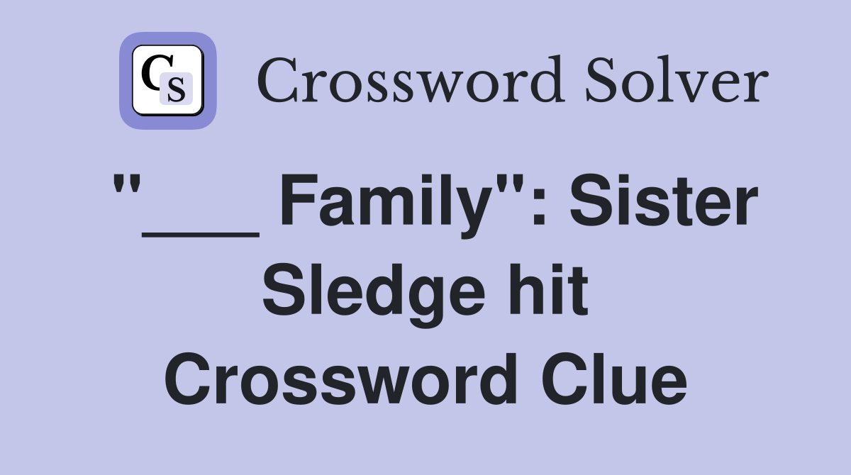 Family" Sister Sledge hit Crossword Clue Answers Crossword Solver